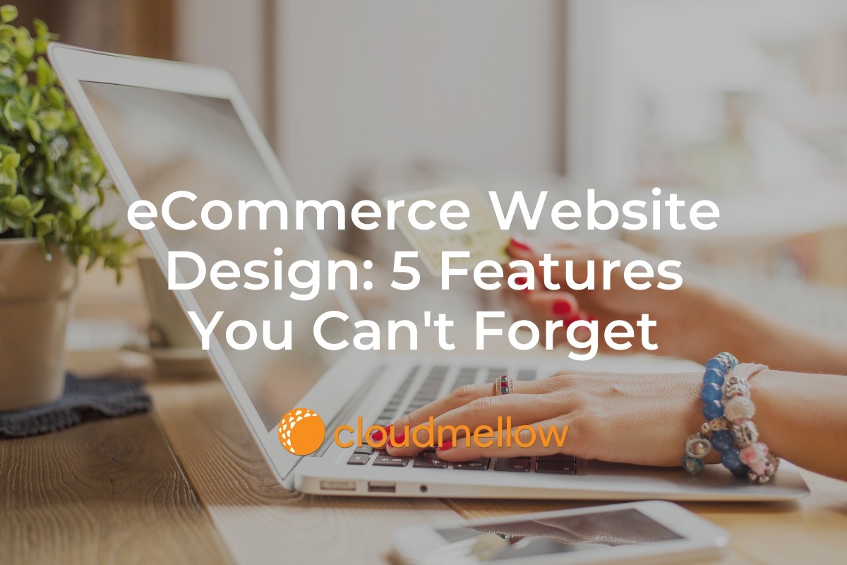eCommerce Website Design: 5 Features You Can’t Forget.