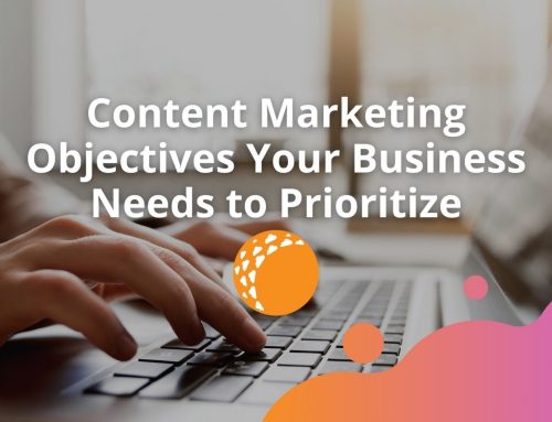 Content Marketing Objectives Your Business Needs to Prioritize