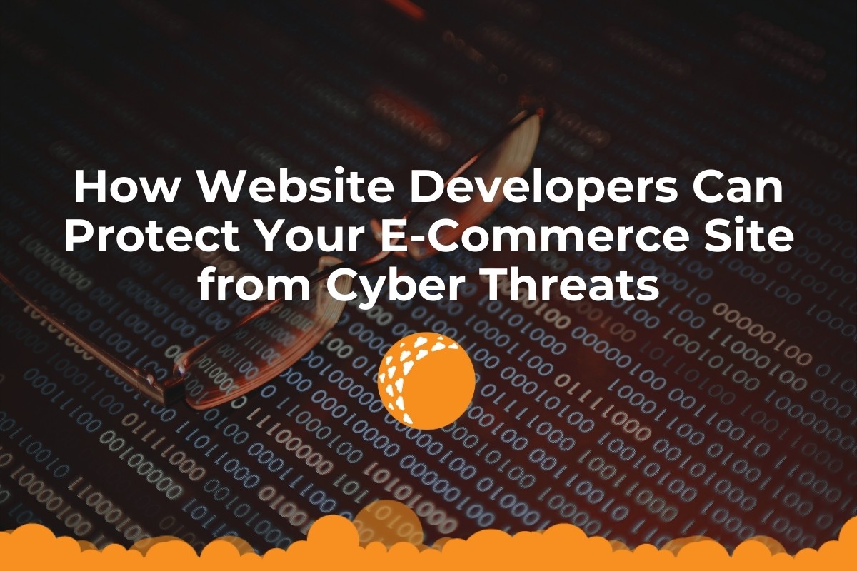 How Website Developers Can Protect Your E-Commerce Site from Cyber Threats.